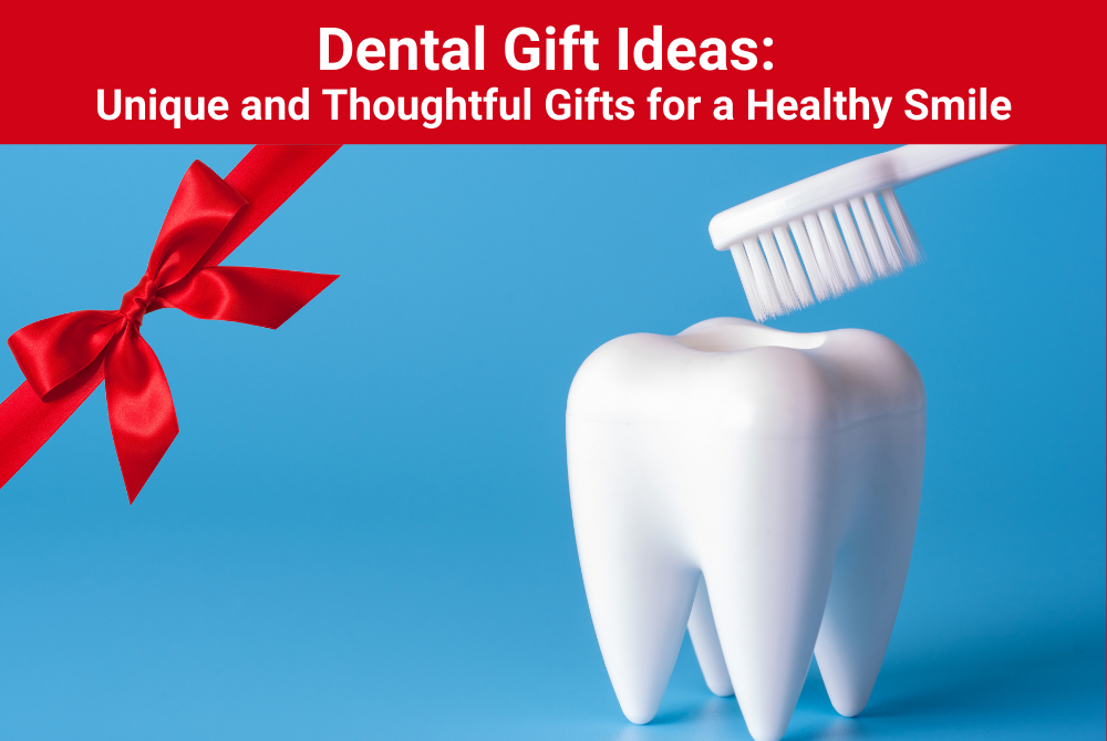 Dental Gift Ideas: Unique and Thoughtful Gifts for a Healthy Smile